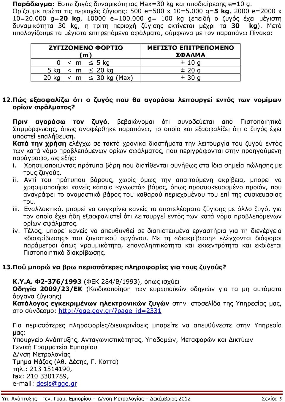 Μετά υπολογίζουμε τα μέγιστα επιτρεπόμενα σφάλματα, σύμφωνα με τον παραπάνω Πίνακα: ΖΥΓΙΖΟΜΕΝΟ ΦΟΡΤΙΟ (m) ΜΕΓΙΣΤΟ ΕΠΙΤΡΕΠΟΜΕΝΟ ΣΦΑΛΜΑ 0 < m 5 kg ± 10 g 5 kg < m 20 kg ± 20 g 20 kg < m 30 kg (Max) ±