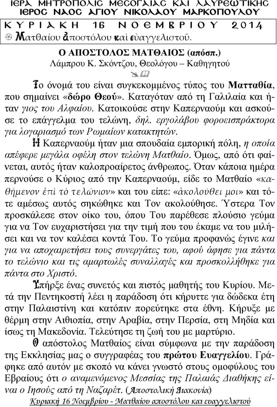 Κατοικούσε στην Καπερναούµ και ασκούσε το επάγγελµα του τελώνη, δηλ. εργολάβου φοροεισπράκτορα για λογαριασµό των Ρωµαίων κατακτητών.