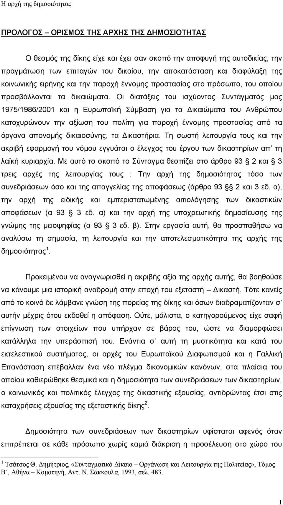 Οι διατάξεις του ισχύοντος Συντάγµατός µας 1975/1986/2001 και η Ευρωπαϊκή Σύµβαση για τα ικαιώµατα του Ανθρώπου κατοχυρώνουν την αξίωση του πολίτη για παροχή έννοµης προστασίας από τα όργανα απονοµής