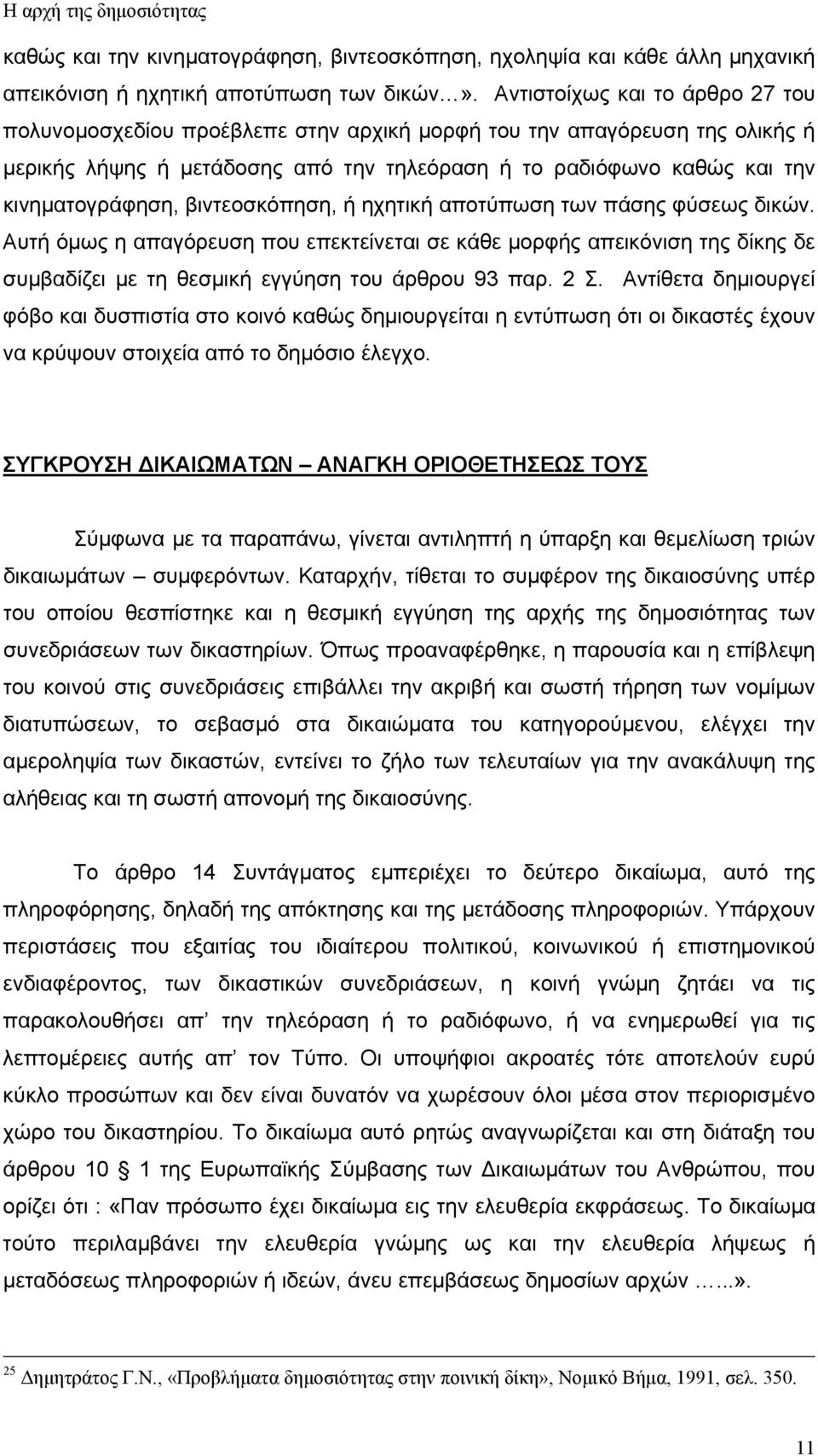 βιντεοσκόπηση, ή ηχητική αποτύπωση των πάσης φύσεως δικών. Αυτή όµως η απαγόρευση που επεκτείνεται σε κάθε µορφής απεικόνιση της δίκης δε συµβαδίζει µε τη θεσµική εγγύηση του άρθρου 93 παρ. 2 Σ.