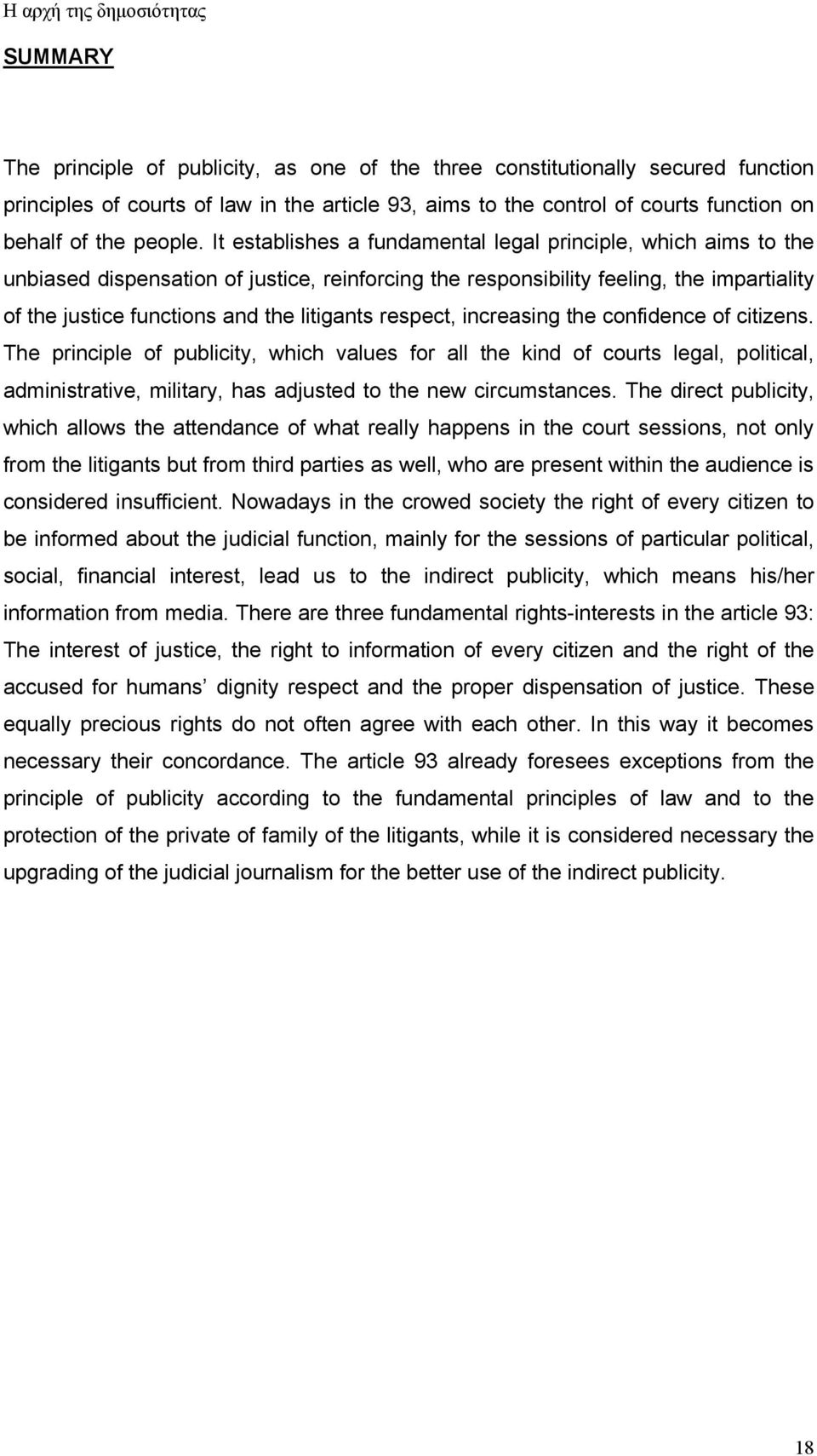 respect, increasing the confidence of citizens. The principle of publicity, which values for all the kind of courts legal, political, administrative, military, has adjusted to the new circumstances.