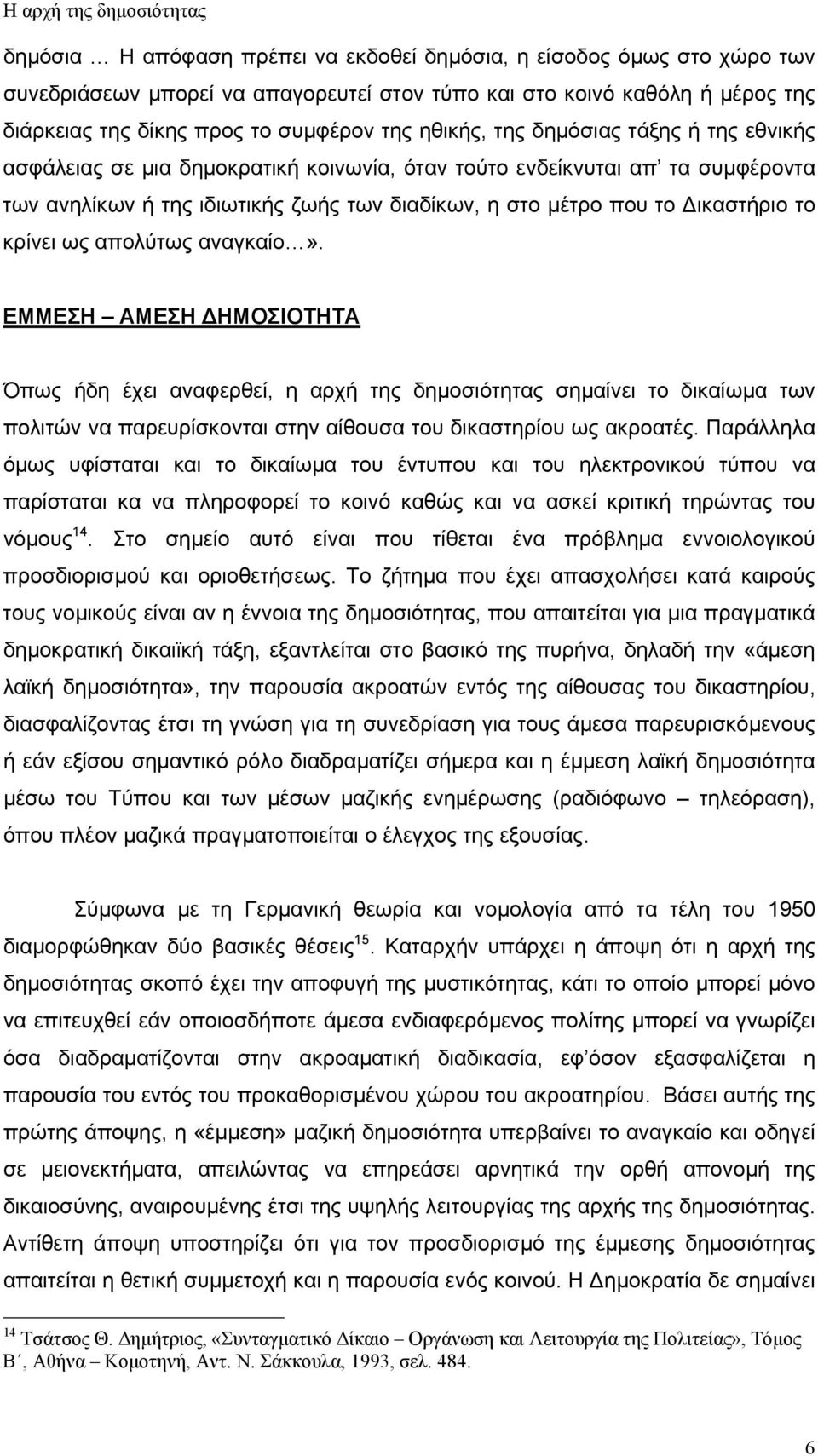 ως απολύτως αναγκαίο». ΕΜΜΕΣΗ ΑΜΕΣΗ ΗΜΟΣΙΟΤΗΤΑ Όπως ήδη έχει αναφερθεί, η αρχή της δηµοσιότητας σηµαίνει το δικαίωµα των πολιτών να παρευρίσκονται στην αίθουσα του δικαστηρίου ως ακροατές.