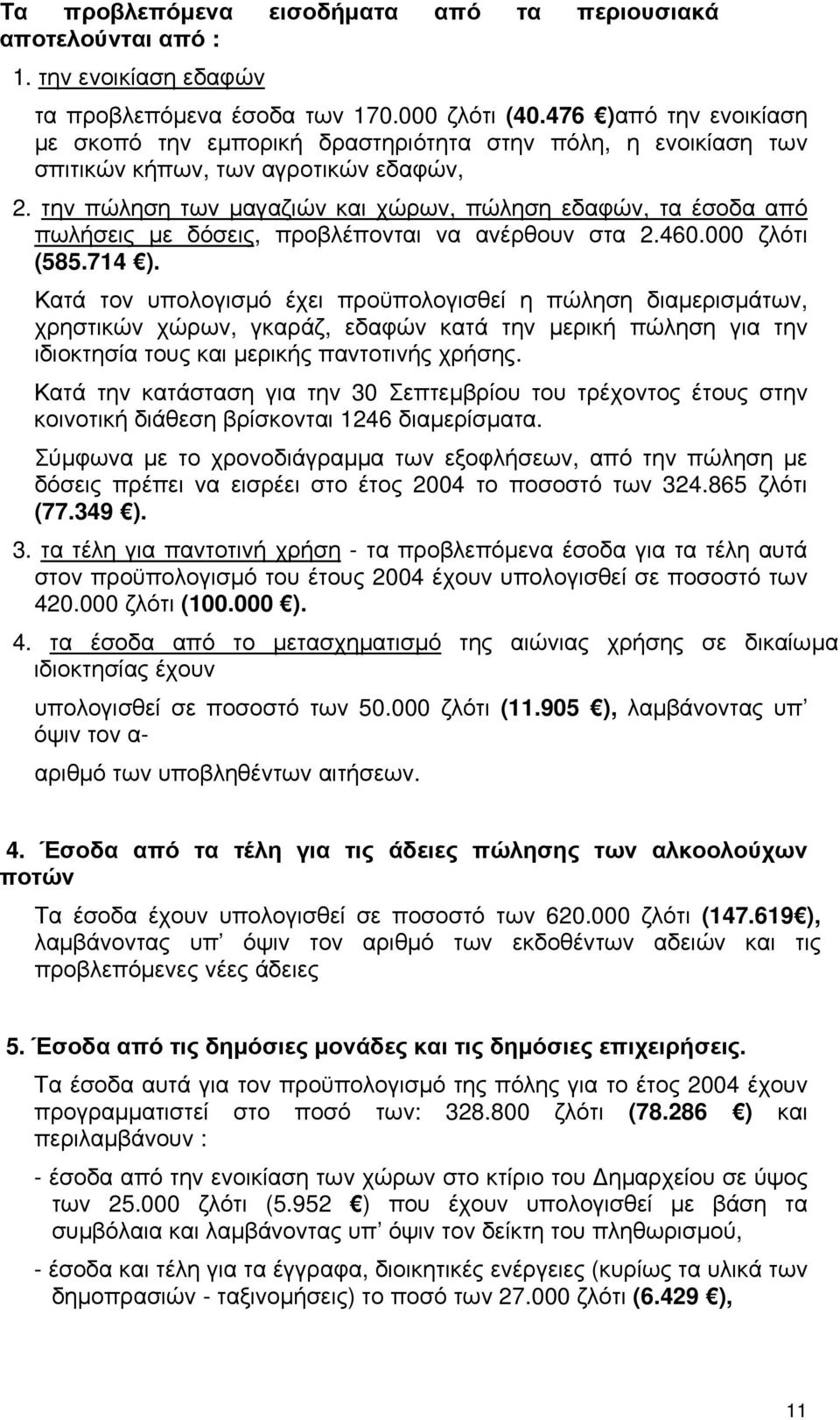 την πώληση των μαγαζιών και χώρων, πώληση εδαφών, τα έσοδα από πωλήσεις με δόσεις, προβλέπονται να ανέρθουν στα 2.460.000 ζλότι (585.714 ).