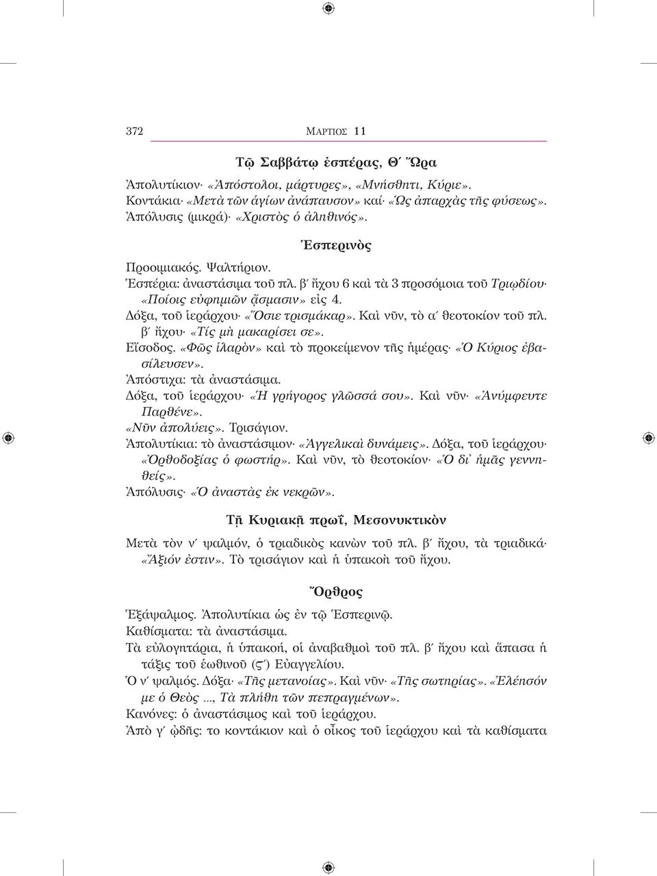 Καὶ νῦν, τὸ αʹ θεοτοκίον τοῦ πλ. βʹ ἤχου «Τίς μὴ μακαρίσει σε». Εἴσοδος. «Φῶς ἱλαρὸν» καὶ τὸ προκείμενον τῆς ἡμέρας «Ὁ Κύριος ἐβασίλευσεν». Ἀπόστιχα: τὰ ἀναστάσιμα.