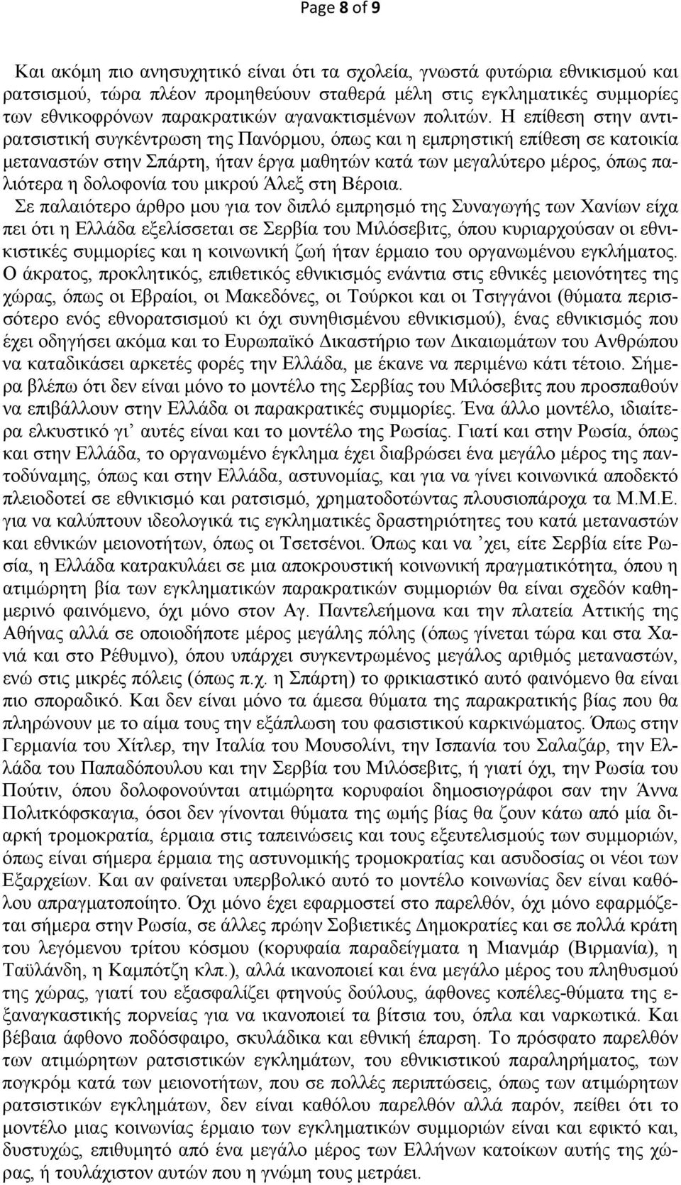 Η επίθεση στην αντιρατσιστική συγκέντρωση της Πανόρμου, όπως και η εμπρηστική επίθεση σε κατοικία μεταναστών στην Σπάρτη, ήταν έργα μαθητών κατά των μεγαλύτερο μέρος, όπως παλιότερα η δολοφονία του