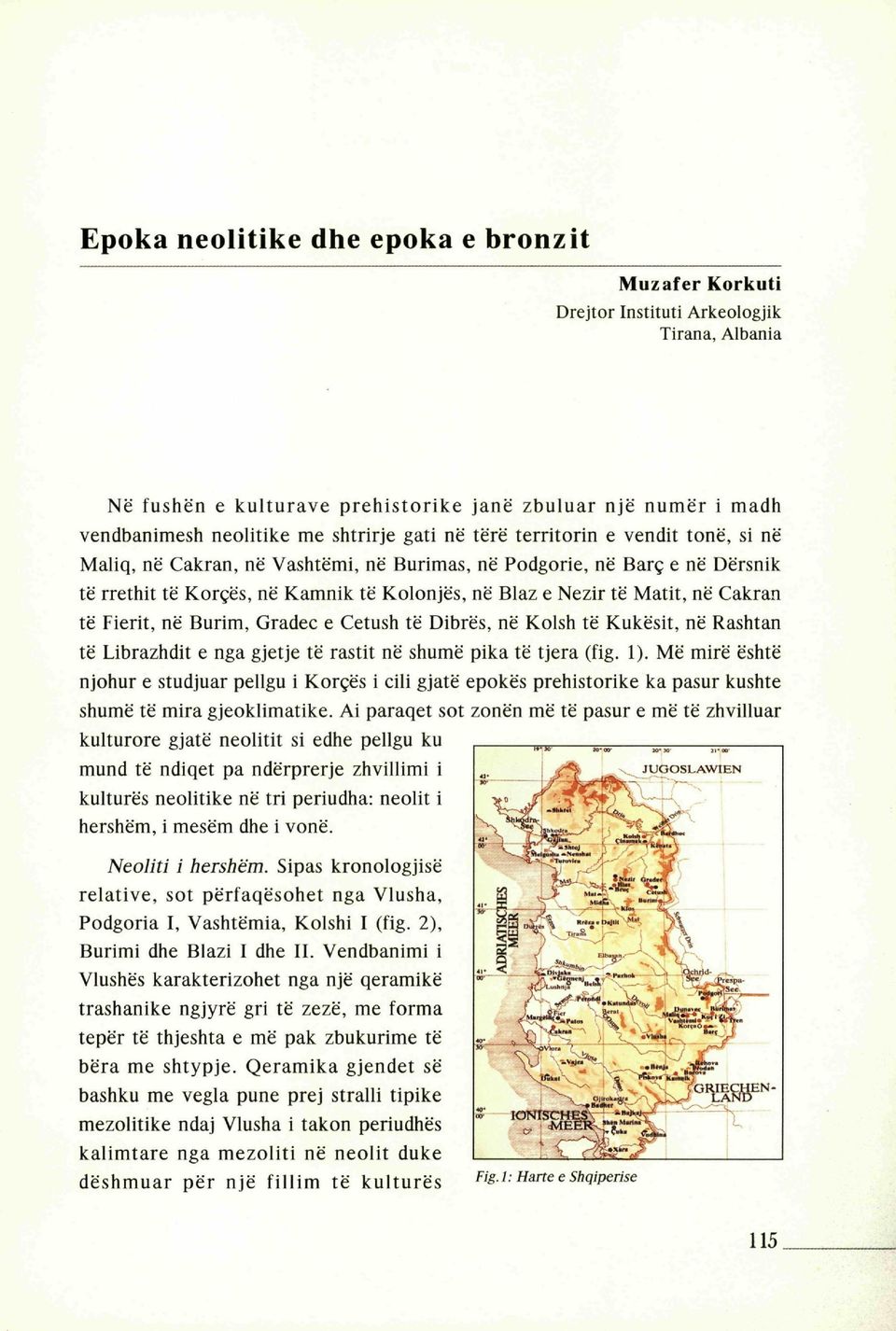 Cakran të Fierit, ne Burim, Gradée e Cetush të Dibrës, ne Kolsh të Kukësit, ne Rashtan të Librazhdit e nga gjetje të rastit ne shumë pika të tjera (fig. 1).