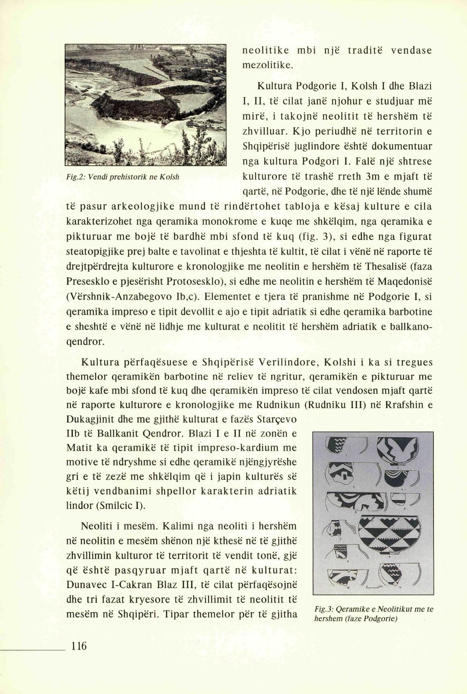 2: Vendi prehistorik ne Kolsh kulturore të trashë rreth 3m e mjaft të qartë, ne Podgorie, dhe të një lënde shumë të pasur arkeologjike mund të rindërtohet tabloja e kësaj kulture e cila