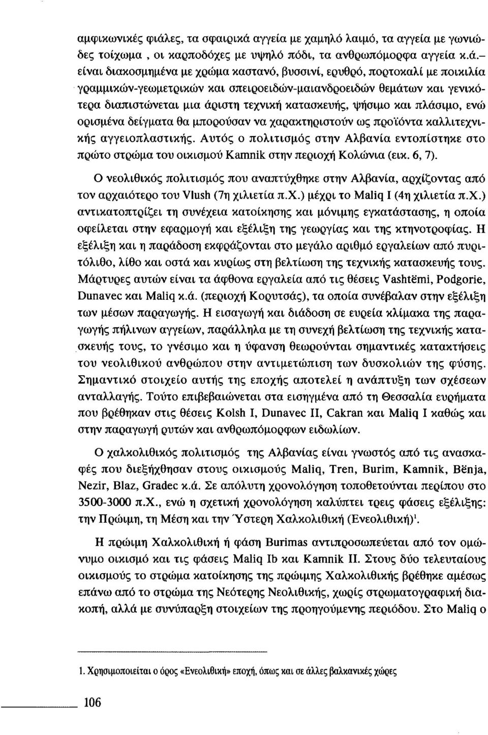 ψήσιμο και πλάσιμο, ενώ ορισμένα δείγματα θα μπορούσαν να χαρακτηριστούν ως προϊόντα καλλιτεχνικής αγγειοπλαστικής.