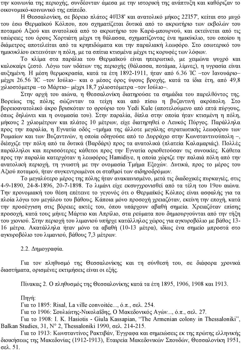 το ακρωτήριο του Καρά-µπουρνού, και εκτείνεται από τις υπώρειες του όρους Χορτιάτη µέχρι τη θάλασσα, σχηµατίζοντας ένα ηµικύκλιο, του οποίου η διάµετρος αποτελείται από τα κρηπιδώµατα και την