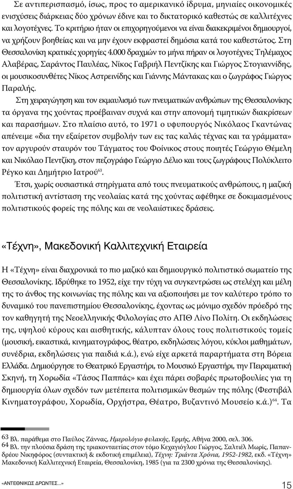 000 δραχμών το μήνα πήραν οι λογοτέχνες Τηλέμαχος Αλαβέρας, Σαράντος Παυλέας, Νίκος Γαβριήλ Πεντζίκης και Γιώργος Στογιαννίδης, οι μουσικοσυνθέτες Νίκος Αστρεινίδης και Γιάννης Μάντακας και ο