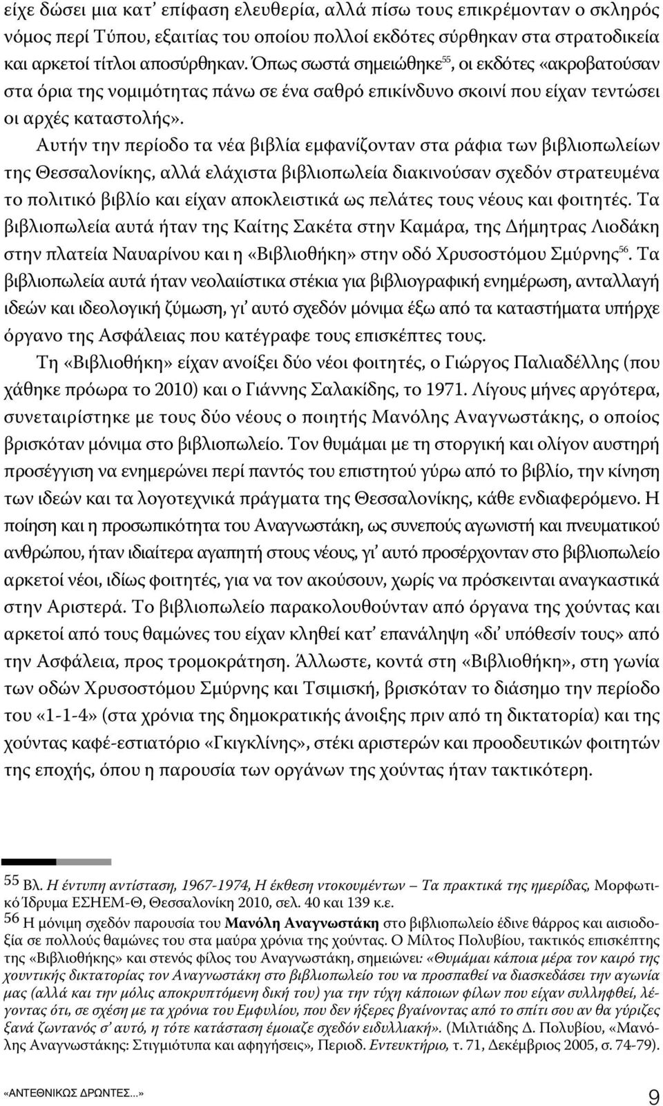 Αυτήν την περίοδο τα νέα βιβλία εμφανίζονταν στα ράφια των βιβλιοπωλείων της Θεσσαλονίκης, αλλά ελάχιστα βιβλιοπωλεία διακινούσαν σχεδόν στρατευμένα το πολιτικό βιβλίο και είχαν αποκλειστικά ως