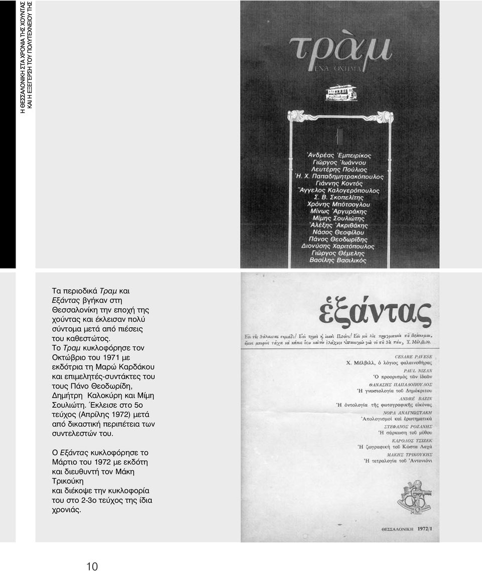 Το Τραµ κυκλοφόρησε τον Οκτώβριο του 1971 µε εκδότρια τη Μαρώ Καρδάκου και επιµελητές-συντάκτες του τους Πάνο Θεοδωρίδη, ηµήτρη Καλοκύρη και Μίµη