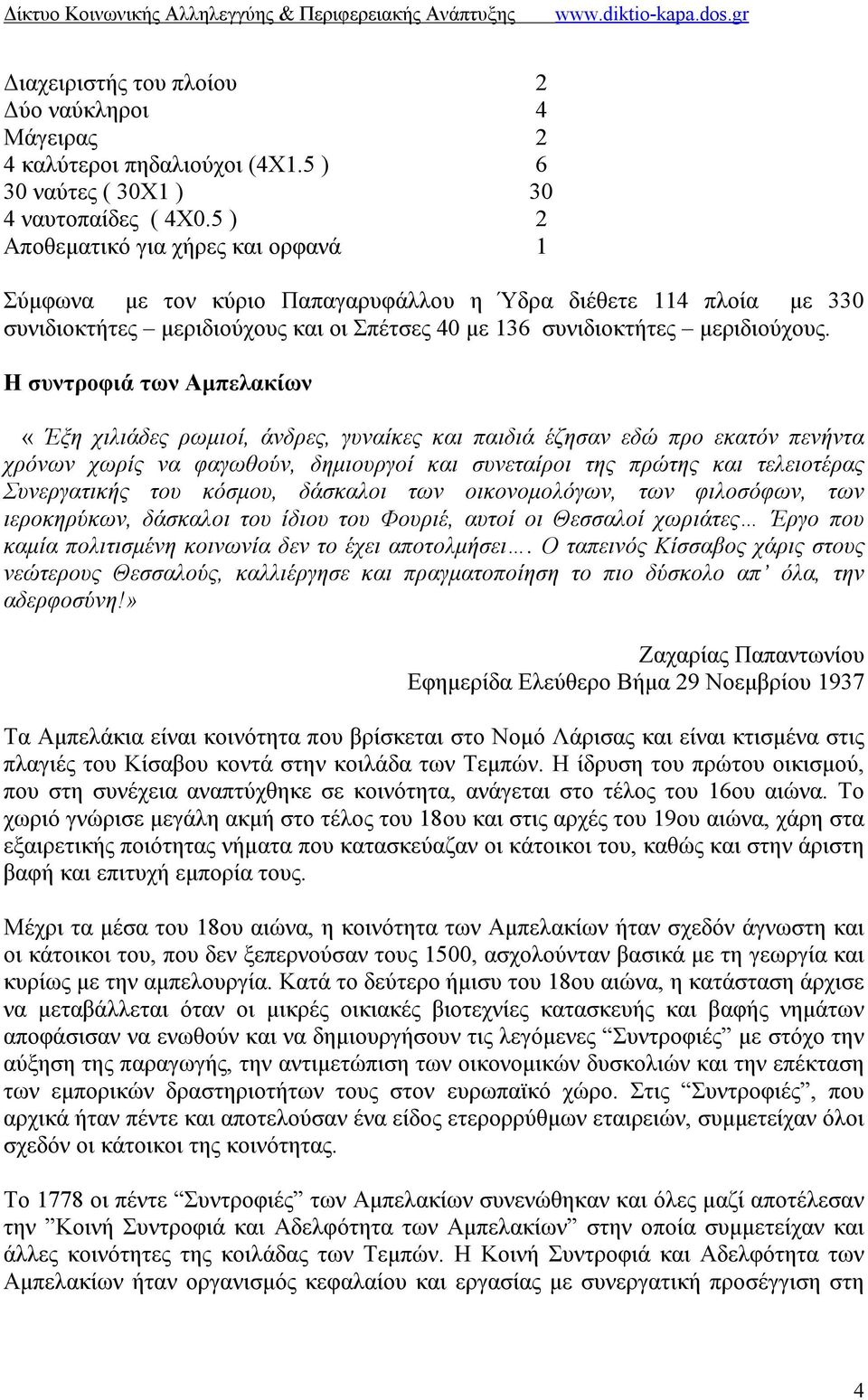 Η συντροφιά των Αμπελακίων «Έξη χιλιάδες ρωμιοί, άνδρες, γυναίκες και παιδιά έζησαν εδώ προ εκατόν πενήντα χρόνων χωρίς να φαγωθούν, δημιουργοί και συνεταίροι της πρώτης και τελειοτέρας Συνεργατικής