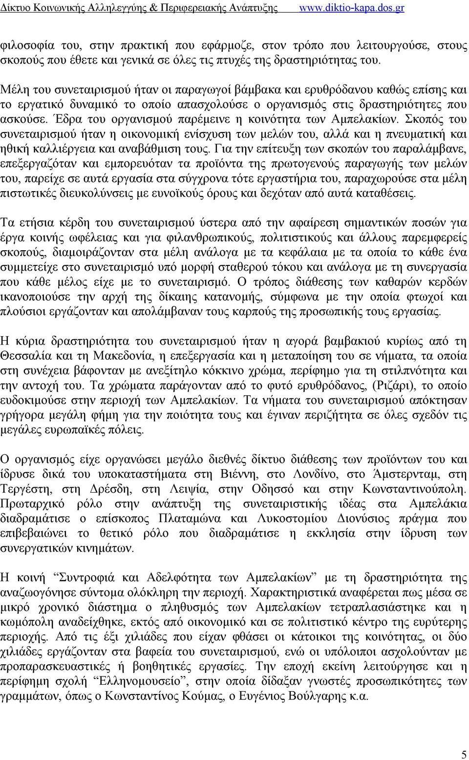 Έδρα του οργανισμού παρέμεινε η κοινότητα των Αμπελακίων. Σκοπός του συνεταιρισμού ήταν η οικονομική ενίσχυση των μελών του, αλλά και η πνευματική και ηθική καλλιέργεια και αναβάθμιση τους.