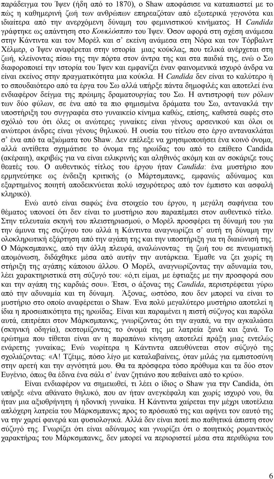 Όσον αφορά στη σχέση ανάμεσα στην Κάντιντα και τον Μορέλ και σ εκείνη ανάμεσα στη Νόρα και τον Τόρβαλντ Χέλμερ, ο Ίψεν αναφέρεται στην ιστορία μιας κούκλας, που τελικά ανέρχεται στη ζωή, κλείνοντας