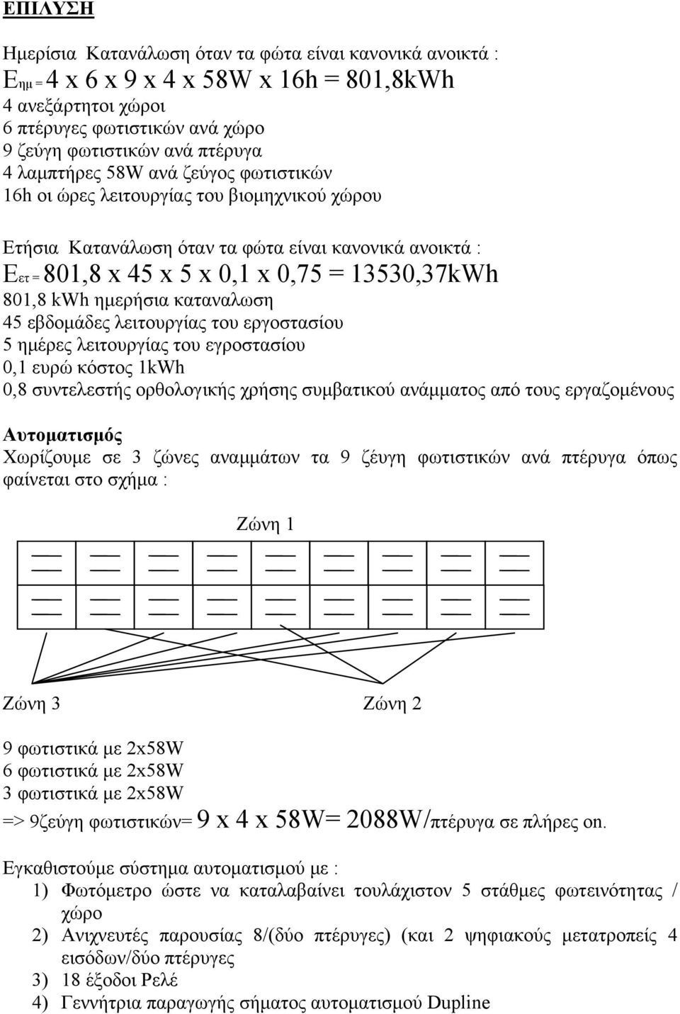 ημερήσια καταναλωση 45 εβδομάδες λειτουργίας του εργοστασίου 5 ημέρες λειτουργίας του εγροστασίου 0,1 ευρώ κόστος 1kWh 0,8 συντελεστής ορθολογικής χρήσης συμβατικού ανάμματος από τους εργαζομένους