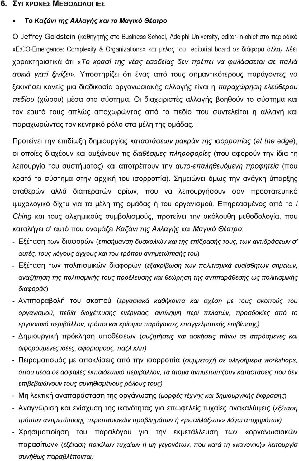 Υποστηρίζει ότι ένας από τους σημαντικότερους παράγοντες να ξεκινήσει κανείς μια διαδικασία οργανωσιακής αλλαγής είναι η παραχώρηση ελεύθερου πεδίου (χώρου) μέσα στο σύστημα.