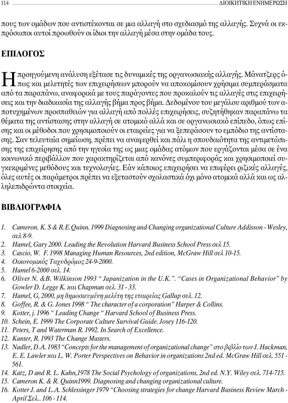 Μάνατζερς ό- πως και µελετητές των επιχειρήσεων µπορούν να αποκοµίσουν χρήσιµα συµπεράσµατα από τα παραπάνω, αναφορικά µε τους παράγοντες που προκαλούν τις αλλαγές στις επιχειρήσεις και την