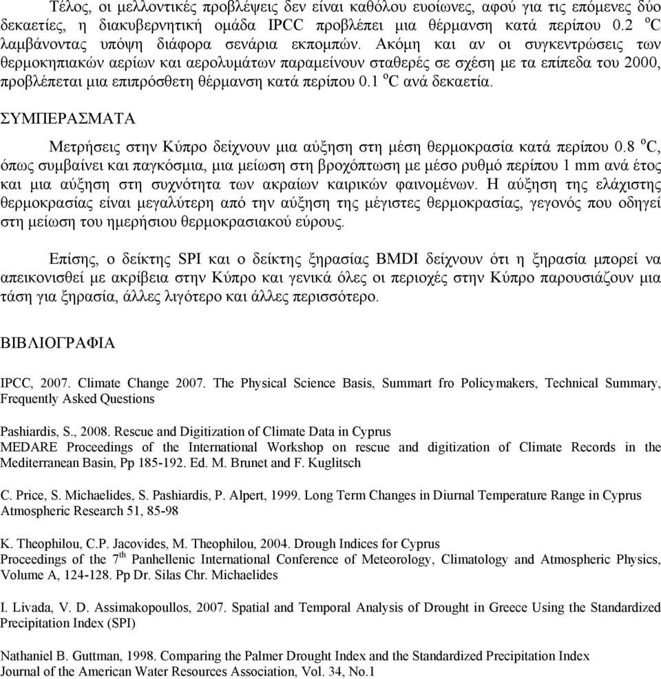 Ακόμη και αν οι συγκεντρώσεις των θερμοκηπιακών αερίων και αερολυμάτων παραμείνουν σταθερές σε σχέση με τα επίπεδα του 2000, προβλέπεται μια επιπρόσθετη θέρμανση κατά περίπου 0.1 o C ανά δεκαετία.