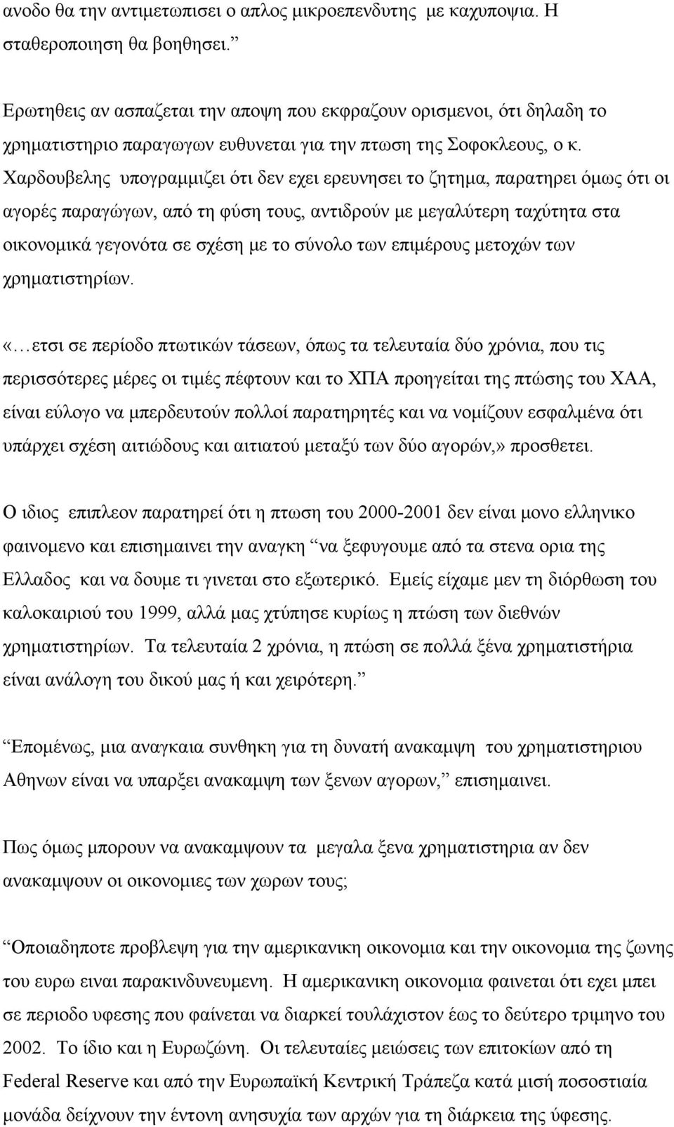 Χαρδουβελης υπογραμμιζει ότι δεν εχει ερευνησει το ζητημα, παρατηρει όμως ότι οι αγορές παραγώγων, από τη φύση τους, αντιδρούν με μεγαλύτερη ταχύτητα στα οικονομικά γεγονότα σε σχέση με το σύνολο των