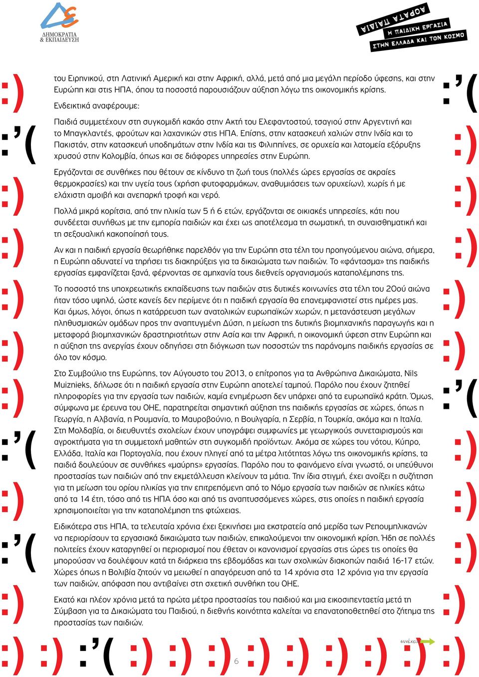 Επίσης, στην κατασκευή χαλιών στην Ινδία και το Πακιστάν, στην κατασκευή υποδημάτων στην Ινδία και τις Φιλιππίνες, σε ορυχεία και λατομεία εξόρυξης χρυσού στην Κολομβία, όπως και σε διάφορες