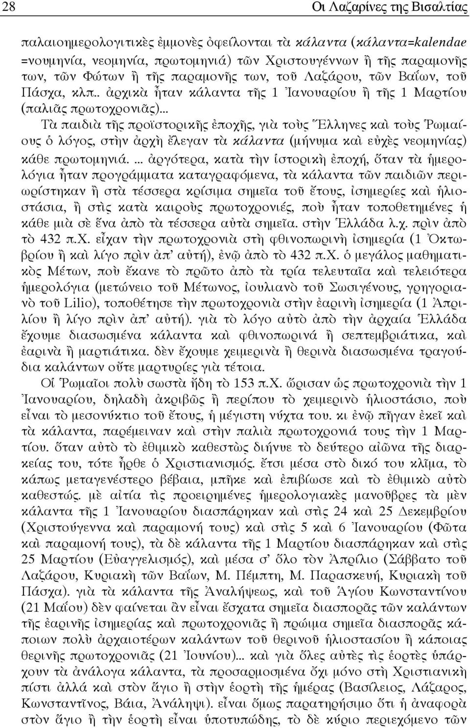 .. Τ παιδι τ:ς προ στορικ:ς 0ποχ:ς, γι το/ς qλληνες κα το/ς rωµαίους J λόγος, στ*ν ρχ* λεγαν τ κάλαντα (µήνυµα κα ε4χ7ς νεοµηνίας) κάθε πρωτοµηνιά.... ργότερα, κατ τ*ν?