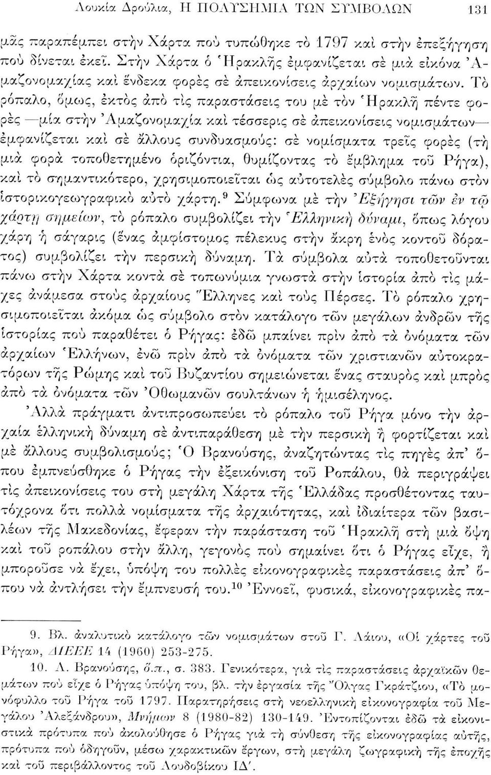 Το ρόπαλο, όμως, έκτος άπο τις παραστάσεις του με τον 'Ηρακλή πέντε φορές μία στην Άμαζονομαχία και τέσσερις σέ απεικονίσεις νομισμάτων εμφανίζεται και σέ άλλους συνδυασμούς: σέ νομίσματα τρεις φορές