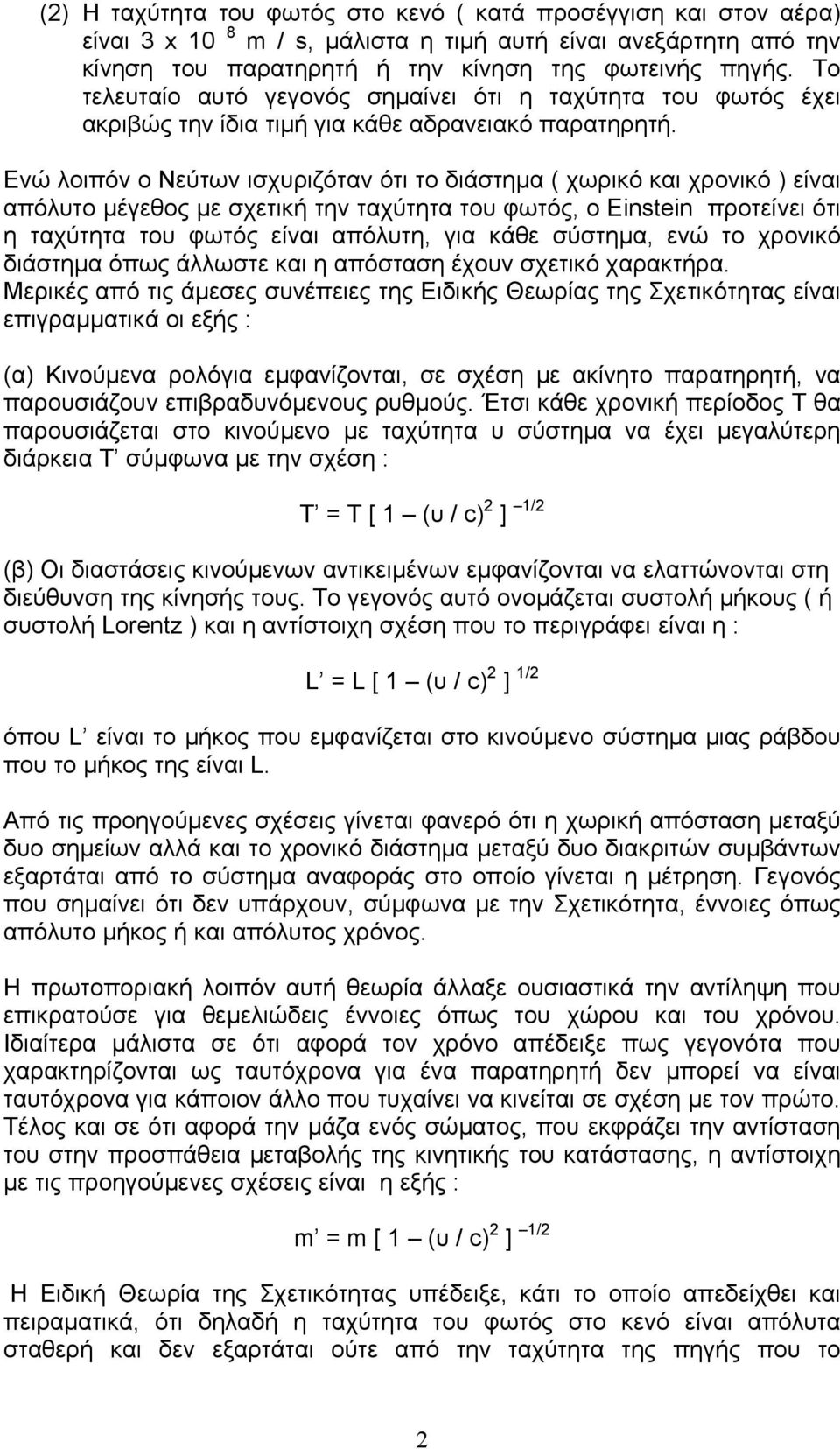 Ενώ λοιπόν ο Νεύτων ισχυριζόταν ότι το διάστηµα ( χωρικό και χρονικό ) είναι απόλυτο µέγεθος µε σχετική την ταχύτητα του φωτός, ο Einstein προτείνει ότι η ταχύτητα του φωτός είναι απόλυτη, για κάθε