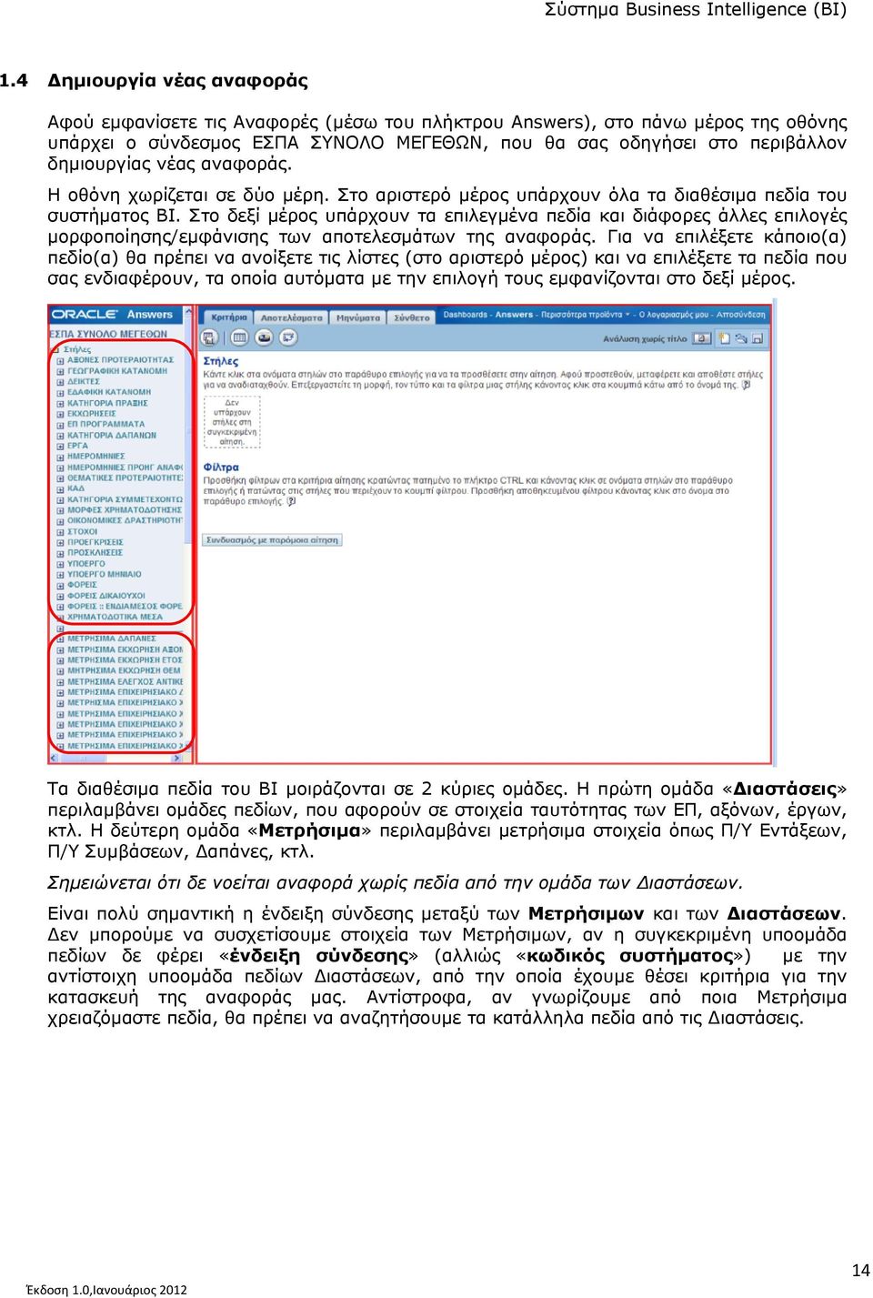 Στο δεξί μέρος υπάρχουν τα επιλεγμένα πεδία και διάφορες άλλες επιλογές μορφοποίησης/εμφάνισης των αποτελεσμάτων της αναφοράς.