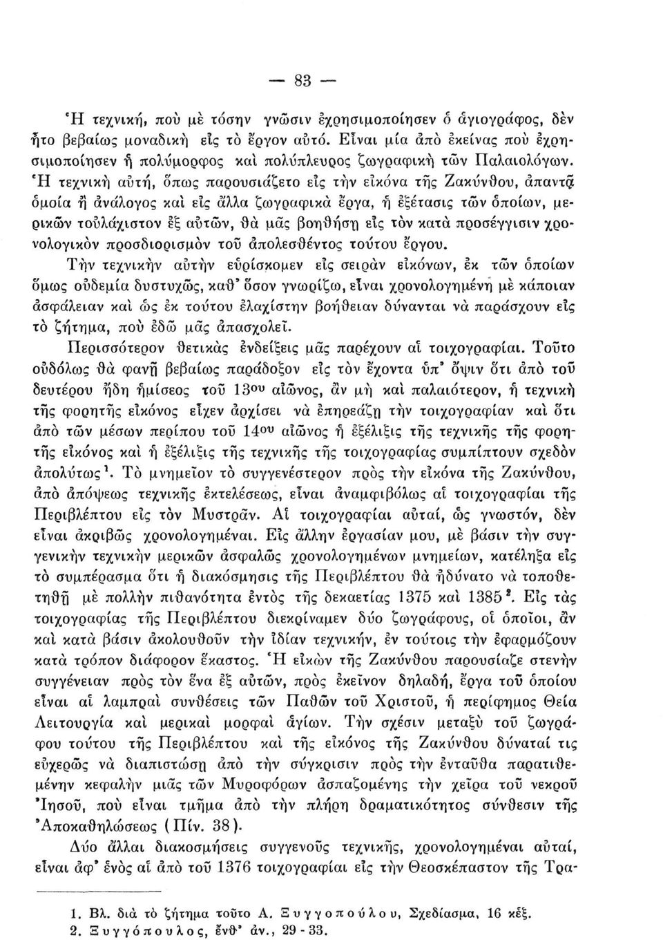 Ή τεχνική αύτη, δπως παρουσιάζετο εις τήν εικόνα της Ζακύνθου, άπαντ όμοία η ανάλογος και εις άλλα ζωγραφικά έργα, ή εξέτασις των οποίων, μερικών τουλάχιστον εξ αυτών, θα μας βοηθήση εις τον κατά