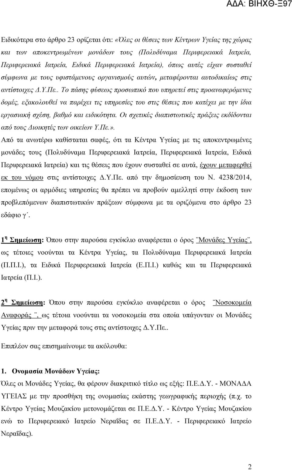 . Το πάσης φύσεως προσωπικό που υπηρετεί στις προαναφερόµενες δοµές, εξακολουθεί να παρέχει τις υπηρεσίες του στις θέσεις που κατέχει µε την ίδια εργασιακή σχέση, βαθµό και ειδικότητα.