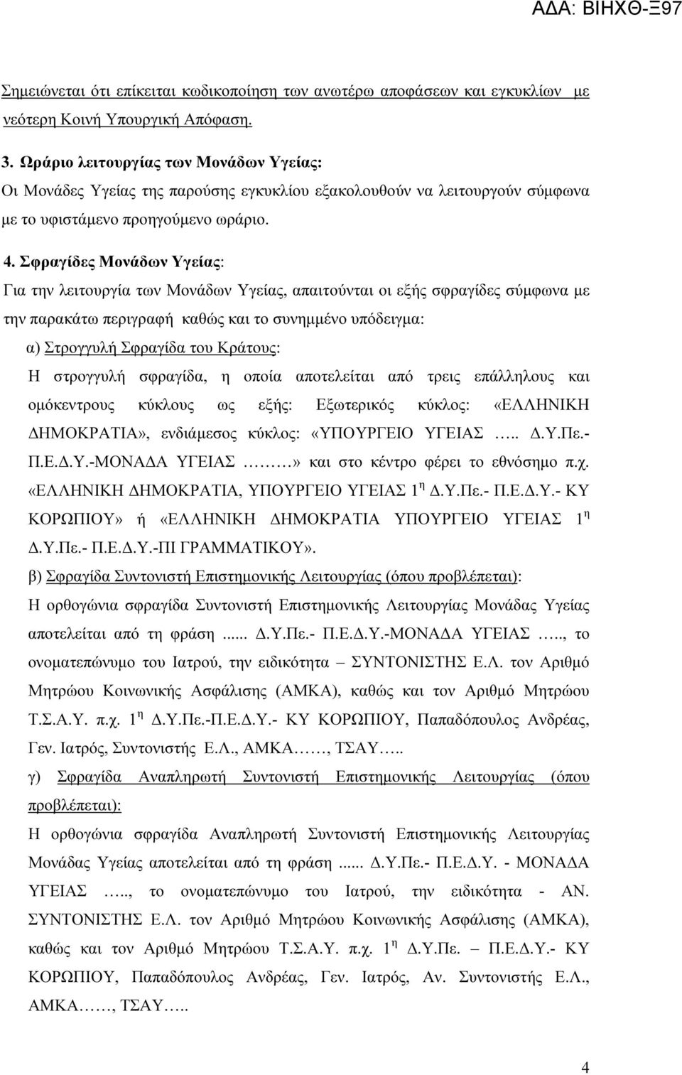 Σφραγίδες Μονάδων Υγείας: Για την λειτουργία των Μονάδων Υγείας, απαιτούνται οι εξής σφραγίδες σύµφωνα µε την παρακάτω περιγραφή καθώς και το συνηµµένο υπόδειγµα: α) Στρογγυλή Σφραγίδα του Κράτους: Η