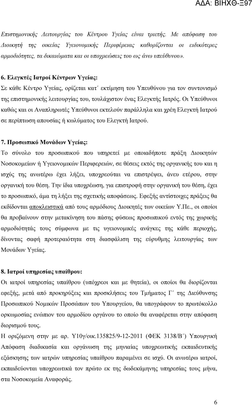 Ελεγκτές Ιατροί Κέντρων Υγείας: Σε κάθε Κέντρο Υγείας, ορίζεται κατ εκτίµηση του Υπευθύνου για τον συντονισµό της επιστηµονικής λειτουργίας του, τουλάχιστον ένας Ελεγκτής Ιατρός.