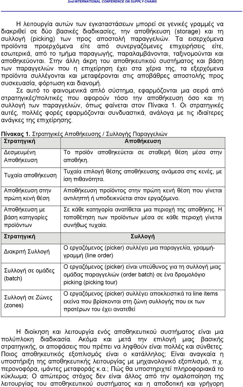 Στην άλλη άκρη του αποθηκευτικού συστήματος και βάση των παραγγελιών που η επιχείρηση έχει στα χέρια της, τα εξερχόμενα προϊόντα συλλέγονται και μεταφέρονται στις αποβάθρες αποστολής προς συσκευασία,