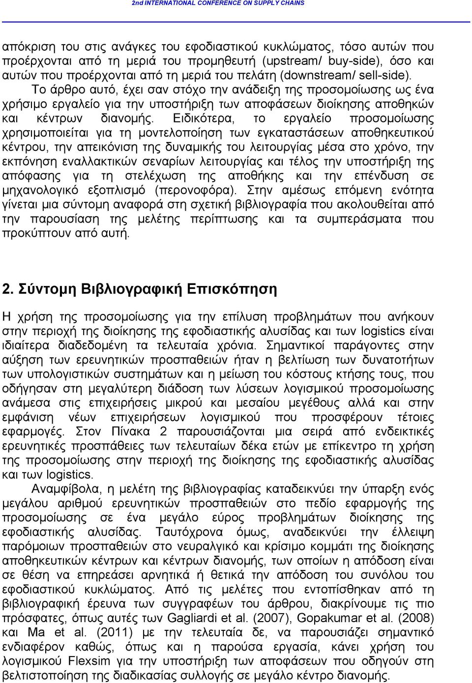 Ειδικότερα, το εργαλείο προσομοίωσης χρησιμοποιείται για τη μοντελοποίηση των εγκαταστάσεων αποθηκευτικού κέντρου, την απεικόνιση της δυναμικής του λειτουργίας μέσα στο χρόνο, την εκπόνηση