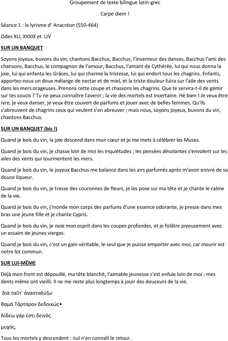 joie, lui qui enfanta les Grâces, lui qui charme la tristesse, lui qui endort tous les chagrins.