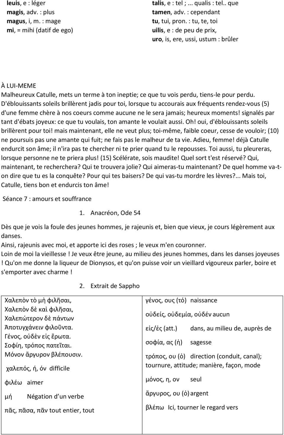 D'éblouissants soleils brillèrent jadis pour toi, lorsque tu accourais aux fréquents rendez-vous (5) d'une femme chère à nos coeurs comme aucune ne le sera jamais; heureux moments!