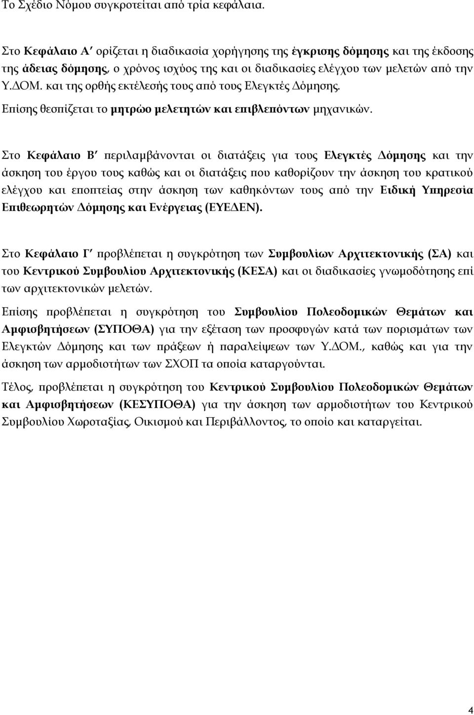 και της ορθής εκτέλεσής τους από τους Ελεγκτές Δόμησης. Επίσης θεσπίζεται το μητρώο μελετητών και επιβλεπόντων μηχανικών.