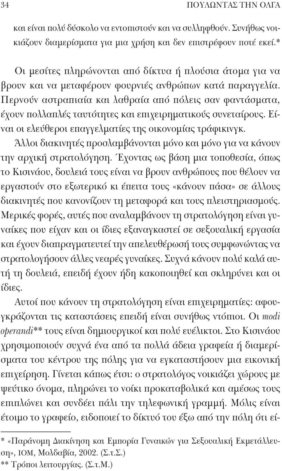 Περνούν αστραπιαία και λαθραία από πόλεις σαν φαντάσματα, έχουν πολλαπλές ταυτότητες και επιχειρηματικούς συνεταίρους. Είναι οι ελεύθεροι επαγγελματίες της οικονομίας τράφικινγκ.