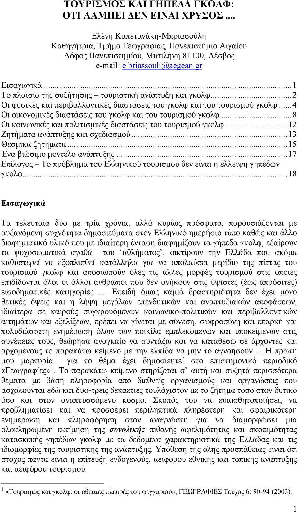 ..4 Οι οικονοµικές διαστάσεις του γκολφ και του τουρισµού γκολφ...8 Οι κοινωνικές και πολιτισµικές διαστάσεις του τουρισµού γκολφ...12 Ζητήµατα ανάπτυξης και σχεδιασµού...13 Θεσµικά ζητήµατα.