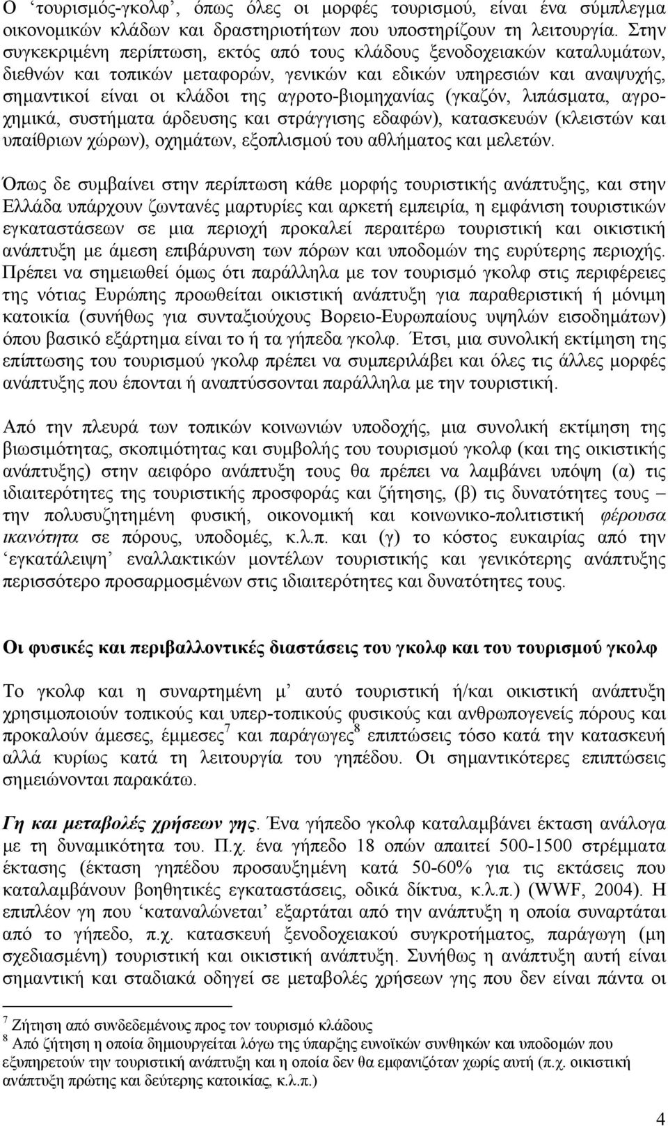 αγροτο-βιοµηχανίας (γκαζόν, λιπάσµατα, αγροχηµικά, συστήµατα άρδευσης και στράγγισης εδαφών), κατασκευών (κλειστών και υπαίθριων χώρων), οχηµάτων, εξοπλισµού του αθλήµατος και µελετών.