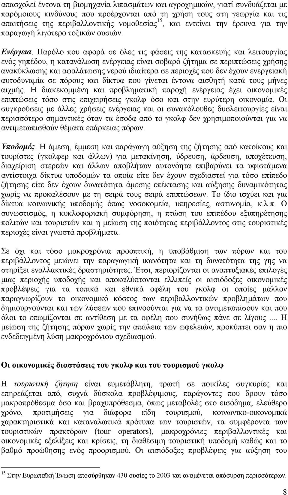 Παρόλο που αφορά σε όλες τις φάσεις της κατασκευής και λειτουργίας ενός γηπέδου, η κατανάλωση ενέργειας είναι σοβαρό ζήτηµα σε περιπτώσεις χρήσης ανακύκλωσης και αφαλάτωσης νερού ιδιαίτερα σε