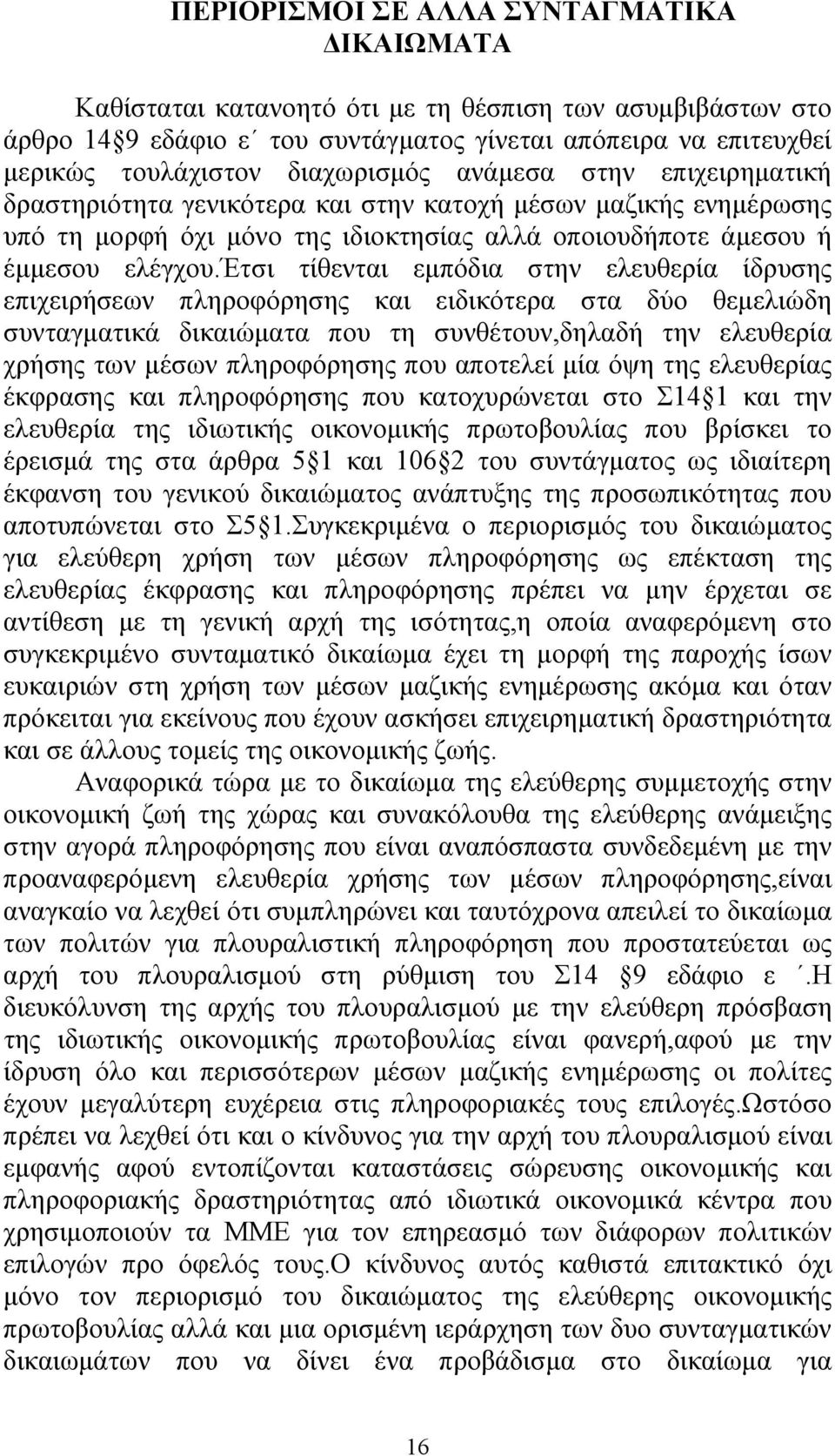 έτσι τίθενται εμπόδια στην ελευθερία ίδρυσης επιχειρήσεων πληροφόρησης και ειδικότερα στα δύο θεμελιώδη συνταγματικά δικαιώματα που τη συνθέτουν,δηλαδή την ελευθερία χρήσης των μέσων πληροφόρησης που