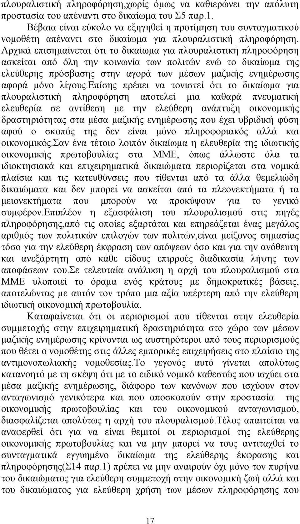 Αρχικά επισημαίνεται ότι το δικαίωμα για πλουραλιστική πληροφόρηση ασκείται από όλη την κοινωνία των πολιτών ενώ το δικαίωμα της ελεύθερης πρόσβασης στην αγορά των μέσων μαζικής ενημέρωσης αφορά μόνο