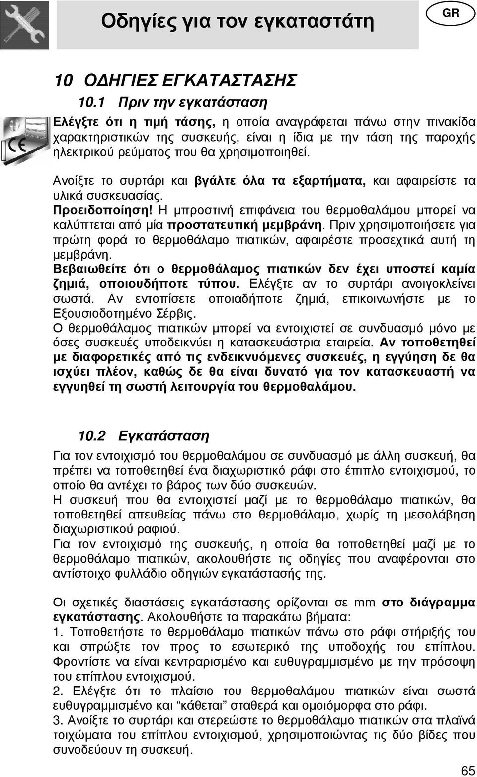 Ανοίξτε το συρτάρι και βγάλτε όλα τα εξαρτήµατα, και αφαιρείστε τα υλικά συσκευασίας. Προειδοποίηση! Η µπροστινή επιφάνεια του θερµοθαλάµου µπορεί να καλύπτεται από µία προστατευτική µεµβράνη.