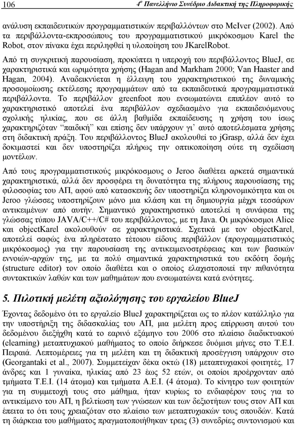 Από τη συγκριτική παρουσίαση, προκύπτει η υπεροχή του περιβάλλοντος BlueJ, σε χαρακτηριστικά και ωριμότητα χρήσης (Hagan and Markham 2000; Van Haaster and Hagan, 2004).