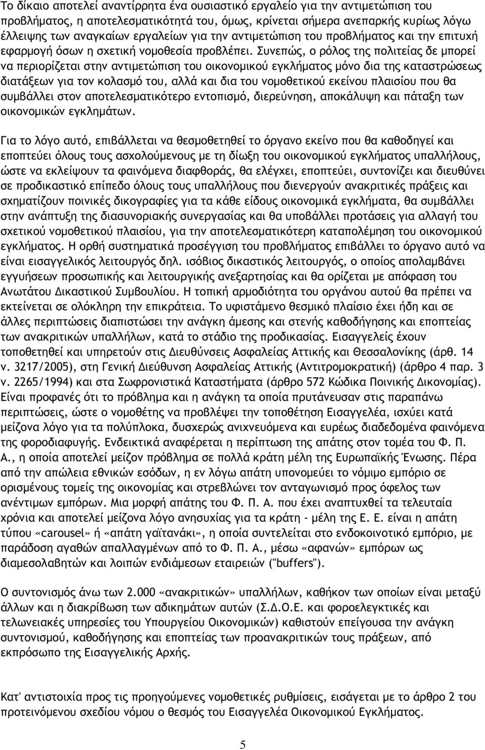 Συνεπώς, ο ρόλος της πολιτείας δε µπορεί να περιορίζεται στην αντιµετώπιση του οικονοµικού εγκλήµατος µόνο δια της καταστρώσεως διατάξεων για τον κολασµό του, αλλά και δια του νοµοθετικού εκείνου