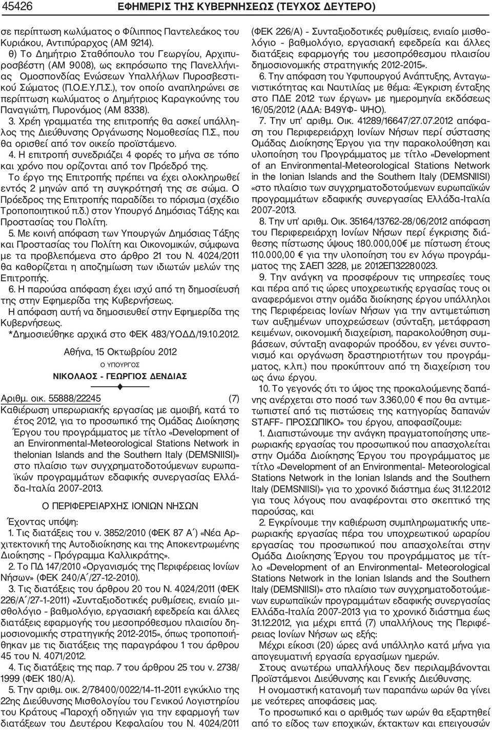 3. Χρέη γραμματέα της επιτροπής θα ασκεί υπάλλη λος της Διεύθυνσης Οργάνωσης Νομοθεσίας Π.Σ., που θα ορισθεί από τον οικείο προϊστάμενο. 4.