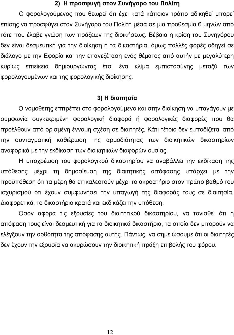 Βέβαια η κρίση του Συνηγόρου δεν είναι δεσµευτική για την διοίκηση ή τα δικαστήρια, όµως πολλές φορές οδηγεί σε διάλογο µε την Εφορία και την επανεξέταση ενός θέµατος από αυτήν µε µεγαλύτερη κυρίως