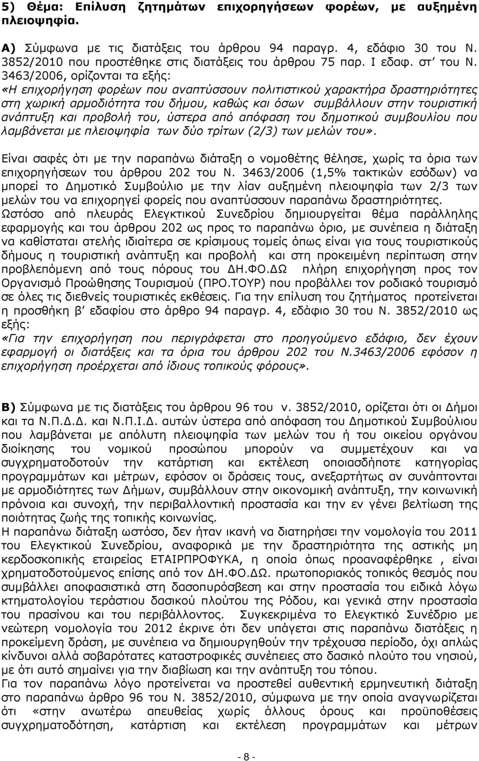 3463/2006, ορίζονται τα εξής: «Η επιχορήγηση φορέων που αναπτύσσουν πολιτιστικού χαρακτήρα δραστηριότητες στη χωρική αρµοδιότητα του δήµου, καθώς και όσων συµβάλλουν στην τουριστική ανάπτυξη και